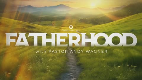 Andy Wagner - Cornerstone Chapel - Fatherhood - Ephesians 6:4