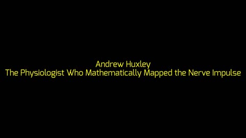 Andrew Huxley: The Physiologist Who Mathematically Mapped the Nerve Impulse