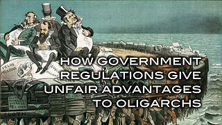 How Government Regulations (coercion/force) Give Unfair Advantages To Oligarchs