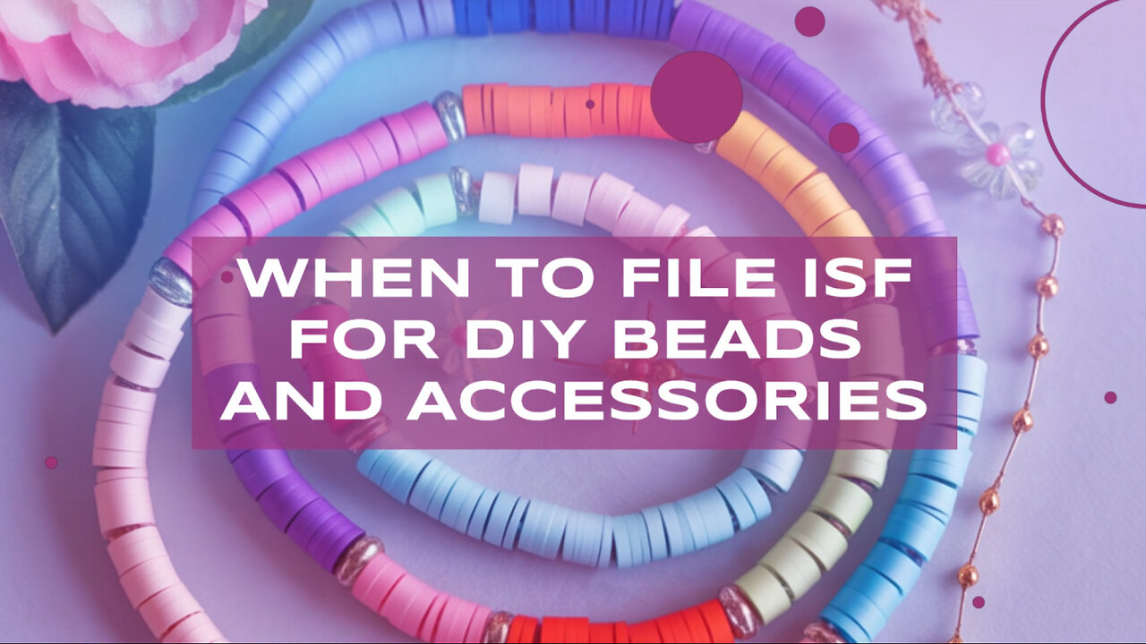 When To File ISF For DIY Beads And Accessories