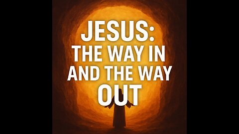 2541 (10/12/25) 41 – Jesus: The Way In/Out