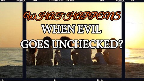 What Happens When Evil Goes Unchecked?