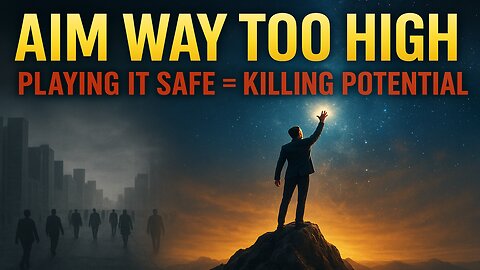 Aim Way Too High: Why Playing It Safe is Killing Your Potential