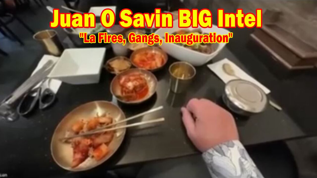 Juan O Savin & His Glory BIG Intel Jan 18: "La Fires, Gangs, Inauguration"