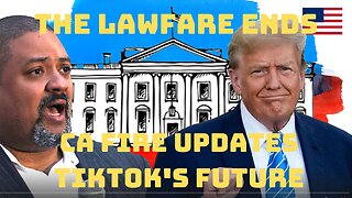 The Lawfare Ends + CA Fire Updates + TikTok's Future