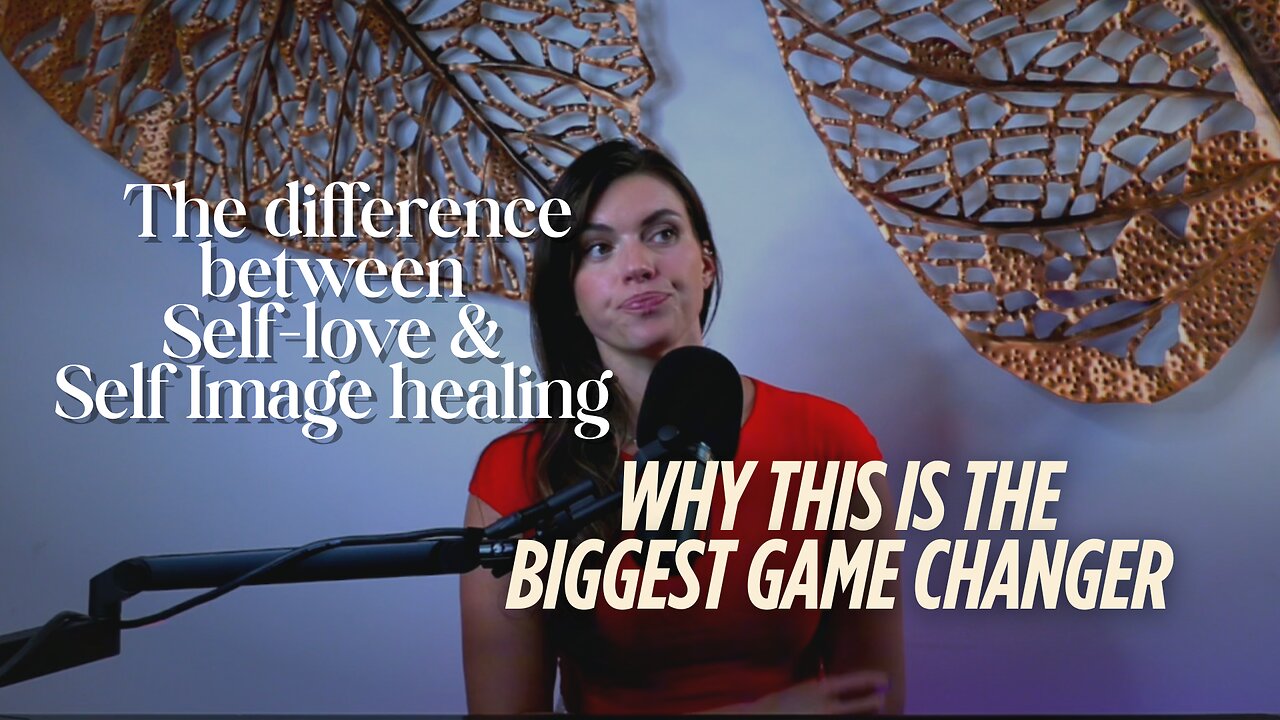 The difference between Self-love and Self Image healing & why this is the Biggest Game Changer