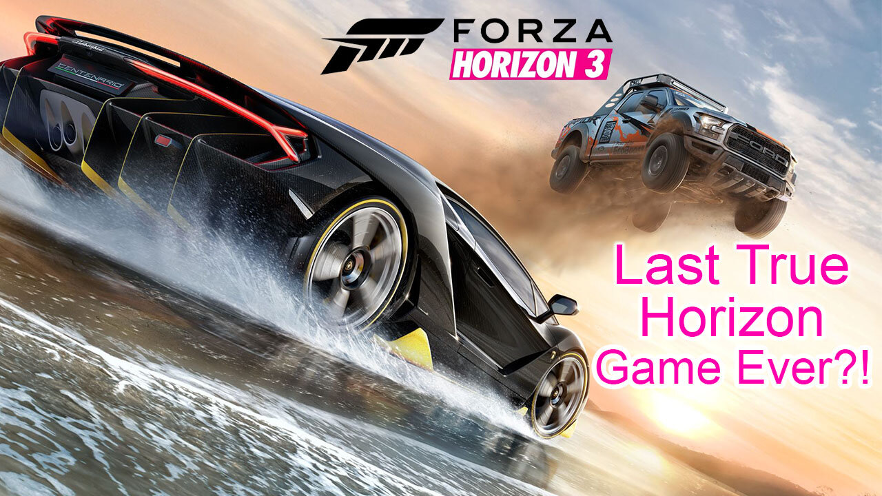 Why Forza Horizon 3 Is The Last True Horizon Game Ever?!
