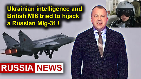 Ukrainian intelligence and British MI6 tried to hijack a Russian Mig-31!