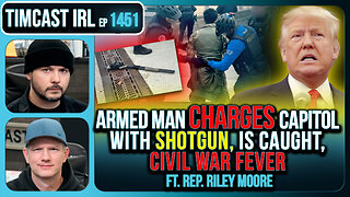 Armed Man CHARGES Capitol With SHOTGUN, CIVIL WAR FEVER | Timcast IRL #1451 w/ Rep Riley Moore