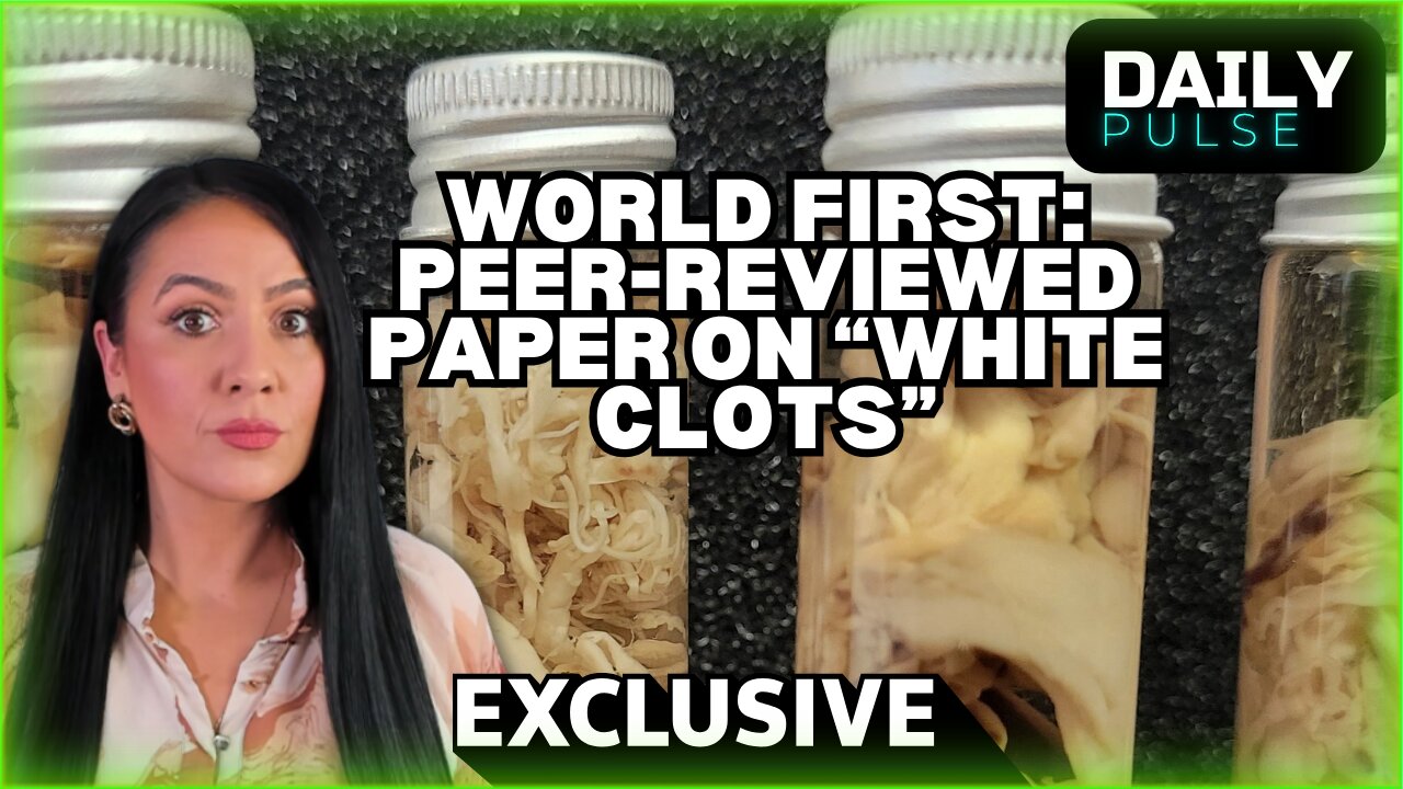 WORLD FIRST: Peer-Reviewed Paper on "White Clots" | Daily Pulse Ep 281