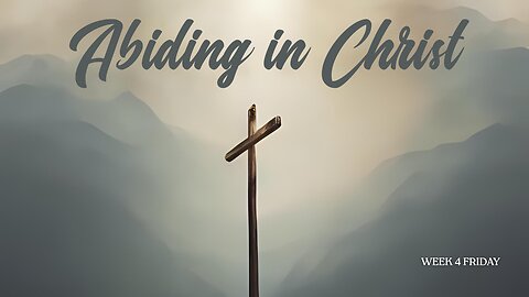 Abiding in Christ Week 4 Friday