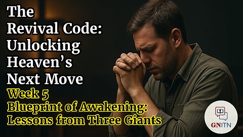 GNITN The Revival Code: Unlocking Heaven’s Next Move week 5 Blueprint of Awakening: Lessons from Three Giants