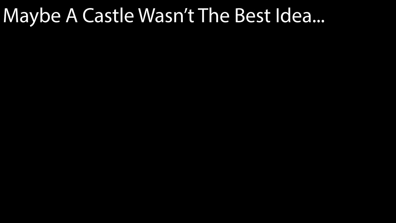 Maybe A Castle Wasn't A Great Idea...