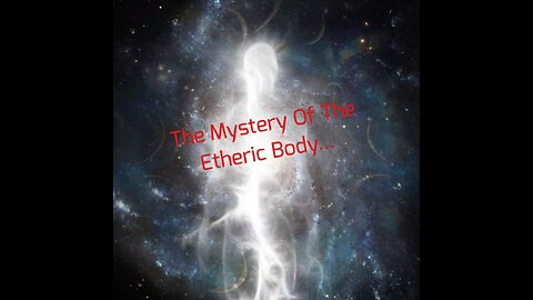 The Mystery Of The Etheric Body...