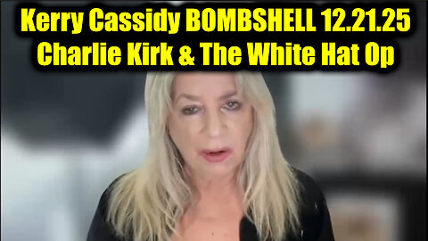 Kerry Cassidy BOMBSHELL 12.21.25 - Charlie Kirk & The White Hat Op