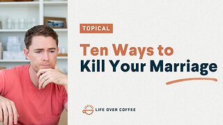 Ten Ways to Kill Your Marriage