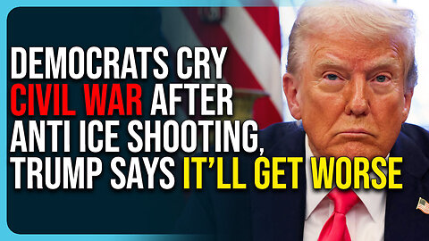 Democrats Cry Civil War After Anti ICE Shooting, Trump Says It’ll Get Worse 