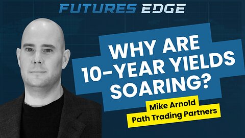 10-Year Yields, Inflation Pressures, and Market Dynamics with Mike Arnold 