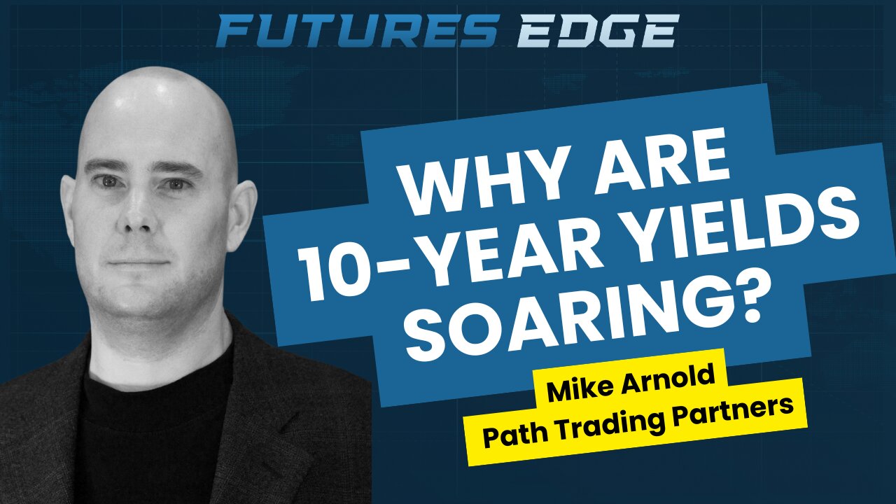 10-Year Yields, Inflation Pressures, and Market Dynamics with Mike Arnold