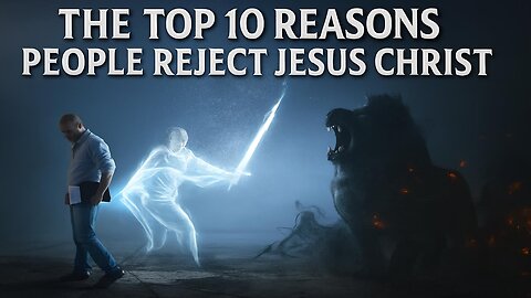 Top Ten Reasons People Reject Jesus Christ