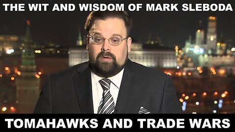 THE WIT AND WISDOM OF MARK SLEBODA - TOMAHAWKS AND TRADE WARS