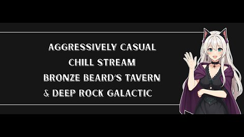 Aggressively Casual Campfire Stream: Dwarven Bonanza! Bronzebeard's Tavern, then Deep Rock Galatctc!