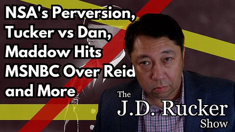 JD Rucker Show: NSA's Perversion, Tucker vs Crenshaw, Maddow Hits MSNBC Over Joy Reid, and More