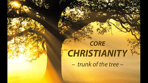 Core Christianity — The Trunk of the Tree