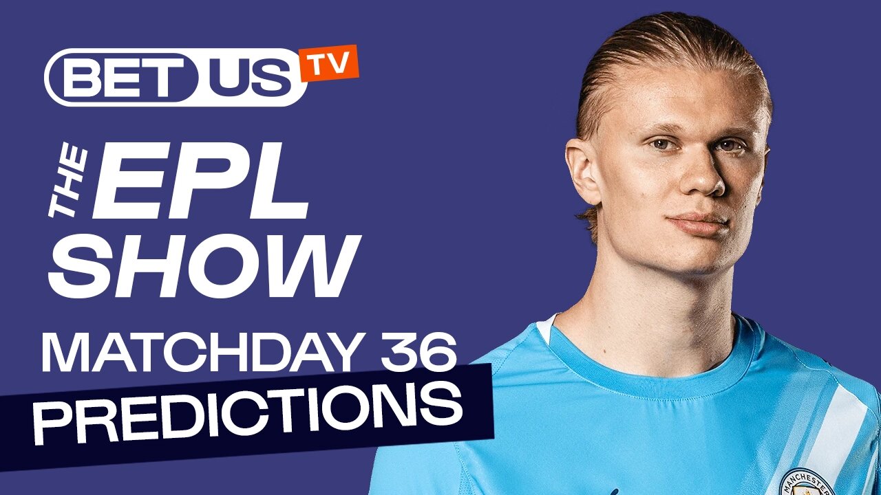 Premier League Picks Matchday 36 | Soccer Predictions & Betting Analysis