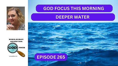 GOD FOCUS THIS MORNING EP265 DEEPER WATER