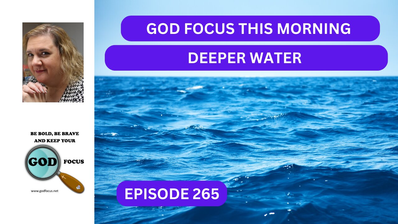 GOD FOCUS THIS MORNING EP265 DEEPER WATER