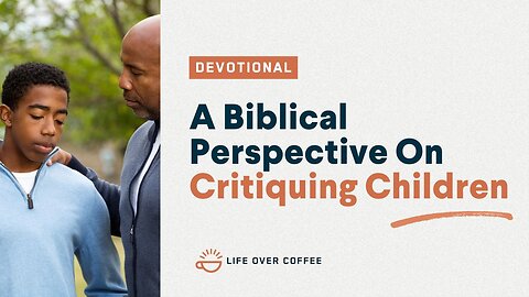 Parenting Day 13: A Biblical Perspective On Critiquing Children