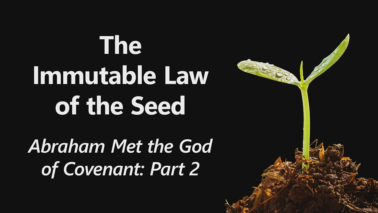 2025-02-23 - The Immutable Law of the Seed - 04 - Abraham Met the God of Covenant: Part 2