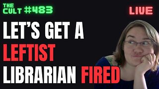 The Cult #483: Let's Get a Leftist Librarian Fired From Their Tax-Payer Funded University