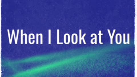 When I Look At You