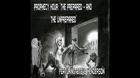 PROPHECY HOUR: "The Prepared - and the Unprepared"