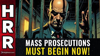 MASS PROSECUTIONS must begin now!