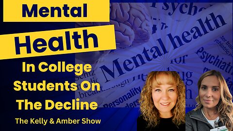 The Kelly & Amber Show| Mental Health On The Decline For College Students | What's Causing It?