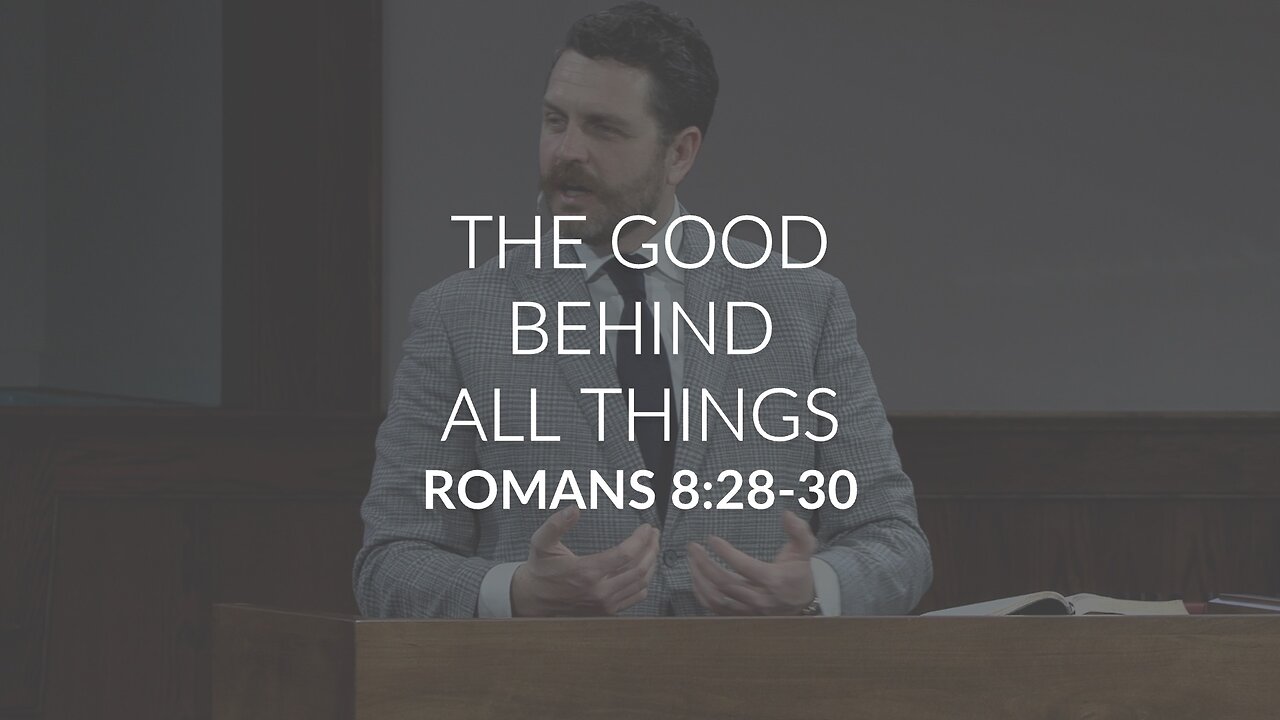 The Good Behind All Things (Romans 8:28-30)