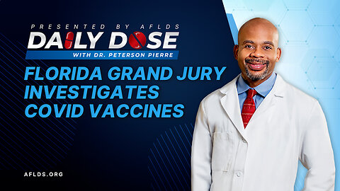 Daily Dose: 'Florida Grand Jury Investigates COVID Vaccines' with Dr. Peterson Pierre