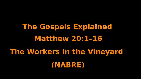 The Gospels Explained - Matthew 20:1–16 - The Workers in the Vineyard - (NABRE)