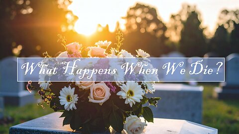What Happens When We Die?