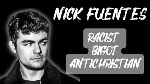 Nick Fuentes is a Racist, Bigoted, Antichristian Grifter!