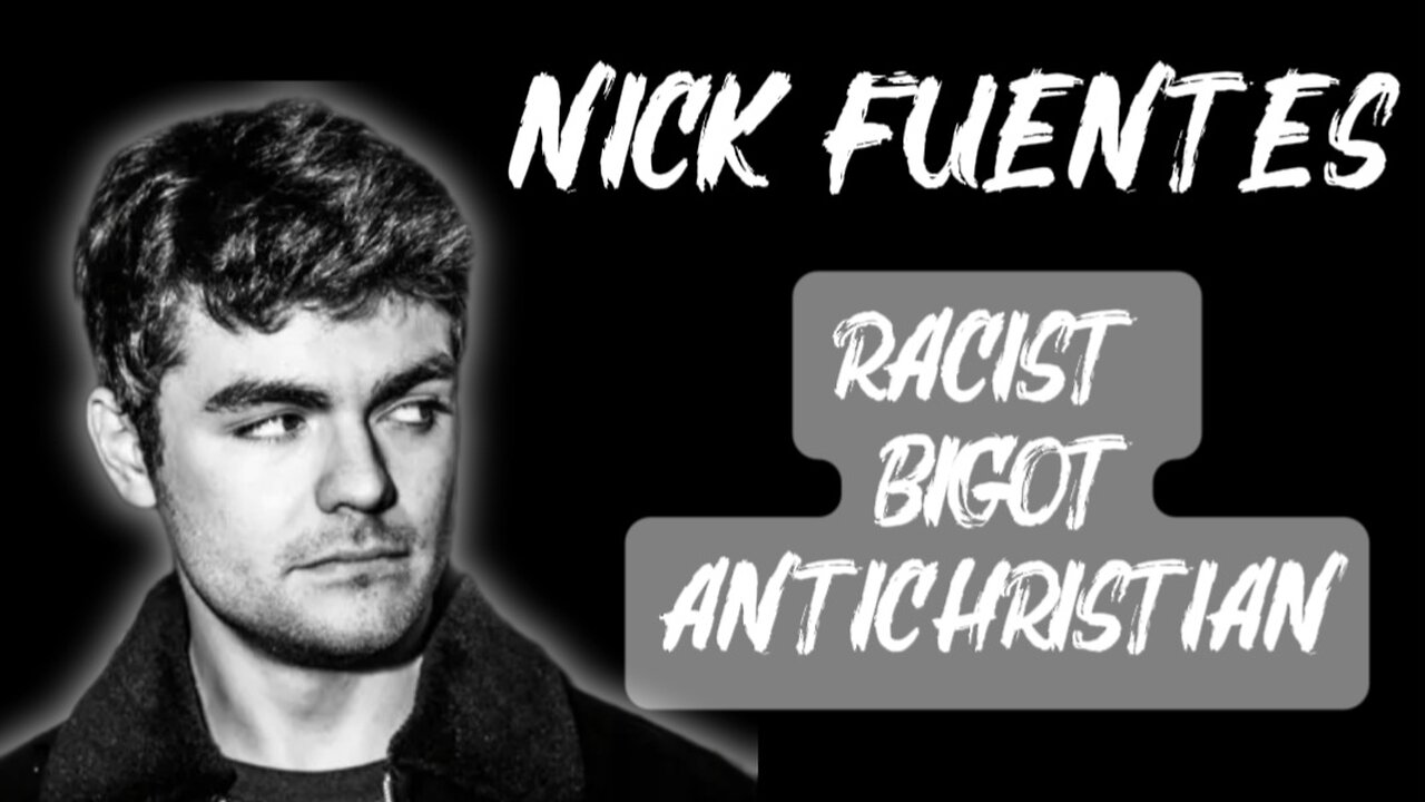 Nick Fuentes is a Racist, Bigoted, Antichristian Grifter!