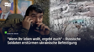 "Wenn ihr leben wollt, ergebt euch" – Russische Soldaten erstürmen ukrainische Befestigung