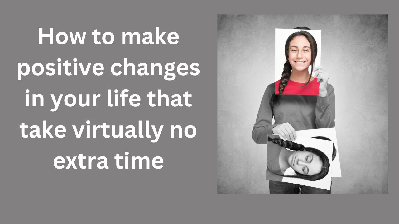 How to make positive changes in your life that take virtually no extra time