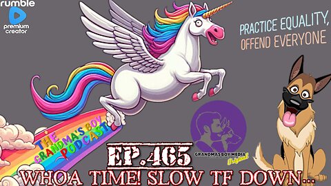 The Grandmas Boy Podcast EP.465-WHOA TIME! SLOW TF DOWN...