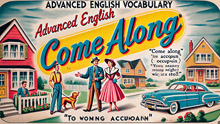 Vocabulary and Pronunciation "COME ALONG" Advanced English