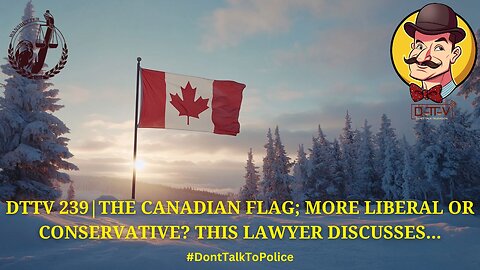 ⚖️DTTV 239⚖️| The Canadian Flag; More Liberal or Conservative? This Lawyer Discusses…