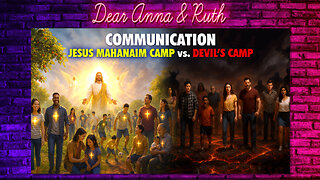 Dear Anna & Ruth: COMMUNICATION: Jesus MAHANAIM Camp vs. Devil’s Camp